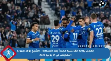 الهلال يواجه القادسية مجدداً بعد انسحابه.. الشيخ يؤكد ضرورة التعويض في 21 يوليو 2025